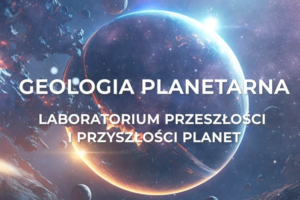 AKADEMIA ZRÓWNOWAŻONEGO ROZWOJU – Geologia planetarna. Laboratorium przeszłości i przyszłości planet