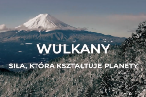 AKADEMIA ZRÓWNOWAŻONEGO ROZWOJU – Wulkany. Siła, która kształtuje planety